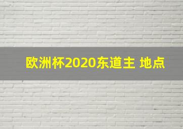 欧洲杯2020东道主 地点